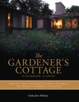 The Gardener's Cottage in Riverside, Illinois : living in a "small masterpiece" by Frank Lloyd Wright, Jens Jensen, and Frederick Law Olmsted /