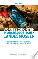 Vorgeschichten in Archäologischen Landesmuseen : Zur Konstruktion von Gedächtnis, Erbe und Identität in Ausstellungen