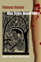 When victims become killers : colonialism, nativism, and the genocide in Rwanda /