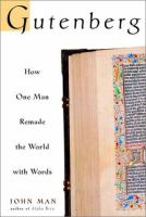 Gutenberg : how one man remade the world with words /