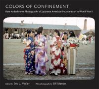 Colors of confinement : rare Kodachrome photographs of Japanese American incarceration in World War II /