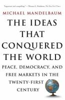 The ideas that conquered the world peace, democracy, and free markets in the twenty-first century /