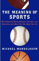 The meaning of sports : why Americans watch baseball, football, and basketball, and what they see when they do /