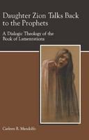 Daughter Zion talks back to the prophets a dialogic theology of the book of Lamentations /