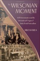 The Wilsonian moment self-determination and the international origins of anticolonial nationalism /