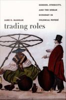 Trading roles : gender, ethnicity, and the urban economy in colonial Potosí /