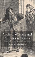 Violent women and sensation fiction : crime, medicine and Victorian popular culture /