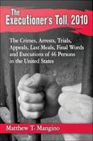 The executioner's toll, 2010 the crimes, arrests, trials, appeals, last meals, final words and executions of 46 persons in the United States /