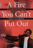 A fire you can't put out : the civil rights life of Birmingham's Reverend Fred Shuttlesworth /