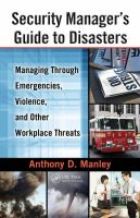 Security manager's guide to disasters managing through emergencies, violence, and other workplace threats /