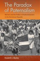 The paradox of paternalism : women and the politics of authoritarianism in the Dominican Republic /