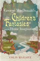 George Macdonald's children's fantasies and the divine imagination /