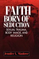 Faith born of seduction : sexual trauma, body image, and religion /