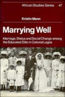 Marrying well : marriage, status, and social change among the educated elite in colonial Lagos /