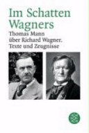 Im Schatten Wagners : Thomas Mann über Richard Wagner : Texte und Zeugnisse 1895-1955 /