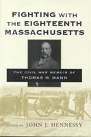 Fighting with the Eighteenth Massachusetts : the Civil War memoir of Thomas H. Mann /