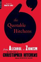 The Quotable Hitchens : From Alcohol to Zionism--The Very Best of Christopher Hitchens.