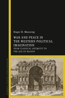 War and peace in the Western political imagination from classical antiquity to the age of reason /