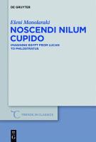 Noscendi Nilum cupido imagining Egypt from Lucan to Philostratus /