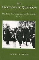 The unresolved question : the Anglo-Irish settlement and its undoing, 1912-72 /