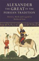 Alexander the Great in the Persian Tradition : History, Myth and Legend in Medieval Iran.