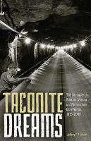 Taconite dreams : the struggle to sustain mining on Minnesota's iron range, 1915-2000 /