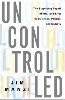 Uncontrolled : the surprising payoff of trial-and-error for business, politics, and society /