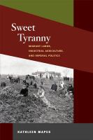 Sweet tyranny migrant labor, industrial agriculture, and imperial politics /