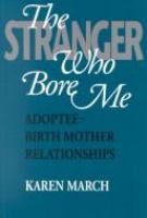 The stranger who bore me : adoptee-birth mother relationships /