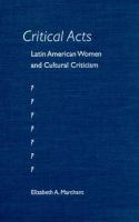Critical acts : Latin American women and cultural criticism /