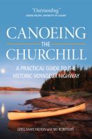 Canoeing the Churchill a practical guide to the historic voyageur highway /