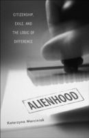 Alienhood : citizenship, exile, and the logic of difference /