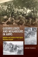 Guerrilleros and neighbours in arms identities and cultures of anti-fascist resistance in Spain /