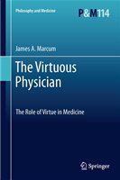 The Virtuous Physician The Role of Virtue in Medicine /