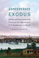 Confederate exodus : social and environmental forces in the migration of U.S. Southerners to Brazil /