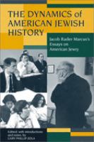 The dynamics of American Jewish history : Jacob Rader Marcus's essays on American Jewry /