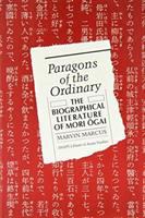 Paragons of the ordinary : the biographical literature of Mori Ōgai /