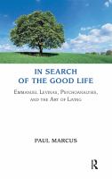 In search of the good life Emmanuel Levinas, psychoanalysis, and the art of living /