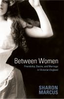 Between Women : Friendship, Desire, and Marriage in Victorian England.