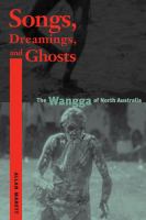 Songs, dreaming, and ghosts : the Wangga of North Australia /