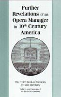 Further revelations of an opera manager in 19th century America : the third book of memoirs /