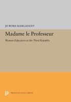 Madame le professeur : women educators in the Third Republic /