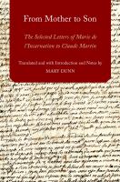 From mother to son the selected letters of Marie De l'incarnation to Claude Martin /