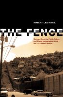 The fence : national security, public safety, and illegal immigration along the U.S.-Mexico border /