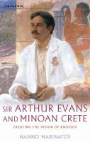 Sir Arthur Evans and Minoan Crete : creating the vision of Knossos /