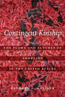 Contingent kinship : the flows and futures of adoption in the United States /