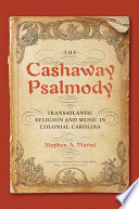 The Cashaway psalmody : transatlantic religion and music in colonial Carolina /