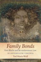 Family bonds : free Blacks and re-enslavement law in Antebellum Virginia /