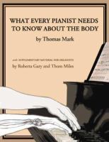 What every pianist needs to know about the body : a manual for players of keyboard instruments : piano, organ, digital keyboard, harpsichord, clavichord /