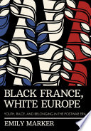 Black France, white Europe : youth, race, and belonging in the postwar era /